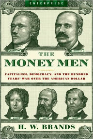 Title: The Money Men: Capitalism, Democracy, and the Hundred Years' War Over the American Dollar (Enterprise), Author: H. W. Brands
