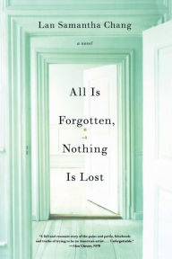 Title: All Is Forgotten, Nothing Is Lost: A Novel, Author: Lan Samantha Chang