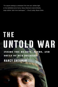 Title: The Untold War: Inside the Hearts, Minds, and Souls of Our Soldiers, Author: Nancy Sherman