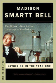 Title: Lavoisier in the Year One: The Birth of a New Science in an Age of Revolution (Great Discoveries), Author: Madison Smartt Bell