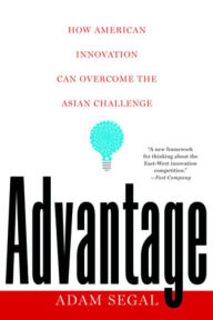 Title: Advantage: How American Innovation Can Overcome the Asian Challenge, Author: Adam Segal