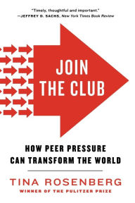 Title: Join the Club: How Peer Pressure Can Transform the World, Author: Tina Rosenberg