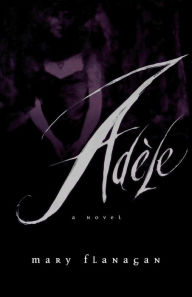 Title: Adèle: A Novel, Author: Mary Flanagan