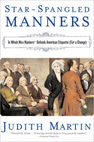 Title: Star-Spangled Manners: In Which Miss Manners Defends American Etiquette (For a Change), Author: Judith Martin