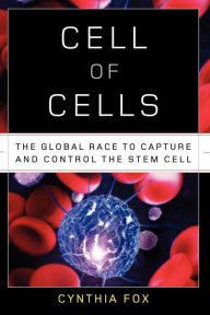 Title: Cell of Cells: The Global Race to Capture and Control the Stem Cell, Author: Cynthia Fox