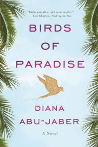 Title: Birds of Paradise: A Novel, Author: Diana Abu-Jaber