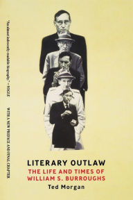 Title: Literary Outlaw: The Life and Times of William S. Burroughs, Author: Ted Morgan