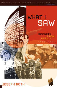 Title: What I Saw: Reports from Berlin 1920-1933, Author: Joseph Roth