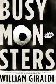 Title: Busy Monsters: A Novel, Author: William Giraldi