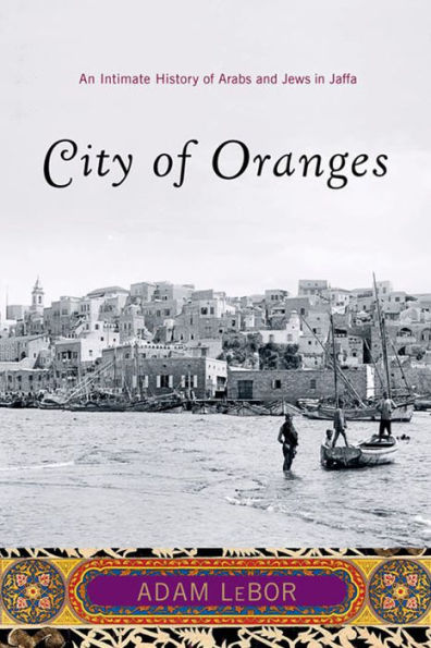 City of Oranges: An Intimate History of Arabs and Jews in Jaffa