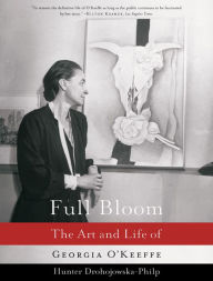 Title: Full Bloom: The Art and Life of Georgia O'Keeffe, Author: Hunter Drohojowska-Philp