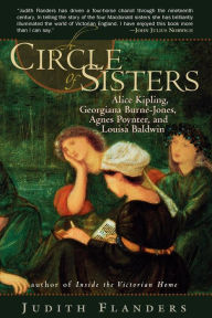 Title: A Circle of Sisters: Alice Kipling, Georgiana Burne-Jones, Agnes Poynter, and Louisa Baldwin, Author: Judith Flanders