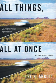 Title: All Things, All at Once: New and Selected Stories, Author: Lee K. Abbott