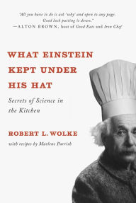 Title: What Einstein Kept Under His Hat: Secrets of Science in the Kitchen, Author: Robert L. Wolke