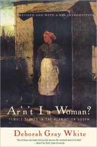 Title: Ar'n't I a Woman?: Female Slaves in the Plantation South (Revised Edition), Author: Deborah Gray White