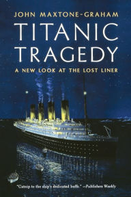 Title: Titanic Tragedy: A New Look at the Lost Liner, Author: John Maxtone-Graham