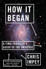 Title: How It Began: A Time-Traveler's Guide to the Universe, Author: Chris Impey