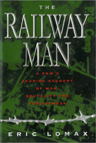 Title: Railway Man: A POW's Searing Account of War, Brutality and Forgiveness, Author: Eric Lomax