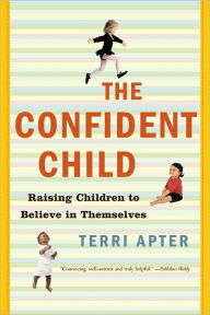 Title: The Confident Child: Raising Children to Believe in Themselves, Author: Terri Apter