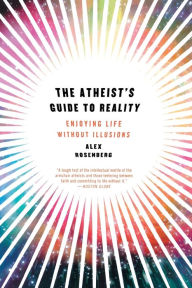 Title: The Atheist's Guide to Reality: Enjoying Life without Illusions, Author: Alex Rosenberg