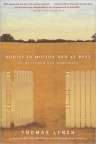 Title: Bodies in Motion and at Rest: On Metaphor and Mortality, Author: Thomas Lynch