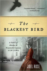 Title: The Blackest Bird: A Novel of Murder in Nineteenth-Century New York, Author: Joel Rose