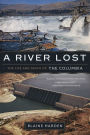 A River Lost: The Life and Death of the Columbia (Revised and Updated)