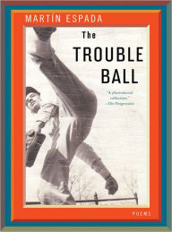Title: The Trouble Ball: Poems, Author: Martín Espada