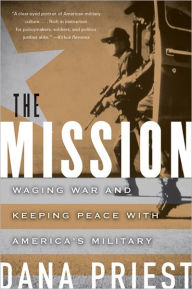 Title: The Mission: Waging War and Keeping Peace with America's Military, Author: Dana Priest