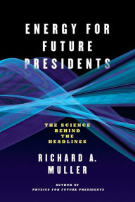 Title: Energy for Future Presidents: The Science Behind the Headlines, Author: Richard A. Muller
