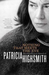 Title: Nothing That Meets the Eye: The Uncollected Stories of Patricia Highsmith, Author: Patricia Highsmith