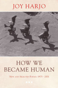 Title: How We Became Human: New and Selected Poems 1975-2001, Author: Joy Harjo