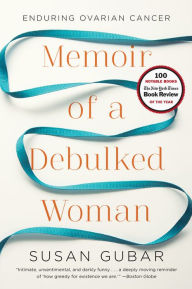 Title: Memoir of a Debulked Woman: Enduring Ovarian Cancer, Author: Susan Gubar