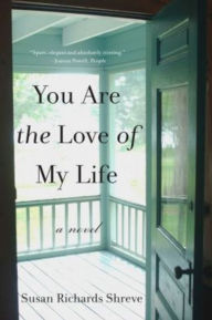 Title: You Are the Love of My Life: A Novel, Author: Susan Richards Shreve