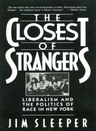 Title: Closest of Strangers: Liberalism and the Politics of Race in New York, Author: Jim Sleeper