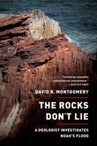 Title: The Rocks Don't Lie: A Geologist Investigates Noah's Flood, Author: David R. Montgomery