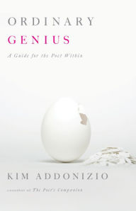 Title: Ordinary Genius: A Guide for the Poet Within, Author: Kim Addonizio