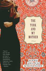Title: The Turk and My Mother: A Novel, Author: Mary Helen Stefaniak