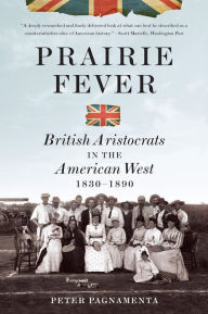 Title: Prairie Fever: British Aristocrats in the American West 1830-1890, Author: Peter Pagnamenta