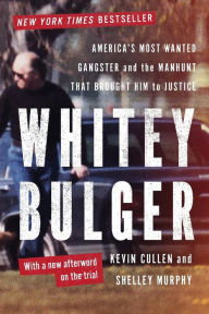 Title: Whitey Bulger: America's Most Wanted Gangster and the Manhunt That Brought Him to Justice, Author: Kevin Cullen