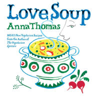 Title: Love Soup: 160 All-New Vegetarian Recipes from the Author of The Vegetarian Epicure, Author: Anna Thomas