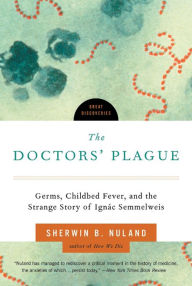 Title: The Doctors' Plague: Germs, Childbed Fever, and the Strange Story of Ignac Semmelweis, Author: Sherwin B. Nuland