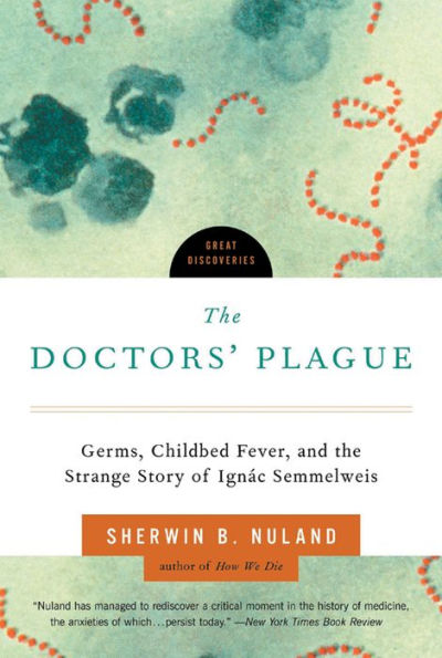 The Doctors' Plague: Germs, Childbed Fever, and the Strange Story of Ignac Semmelweis