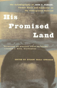 Title: His Promised Land: The Autobiography of John P. Parker, Former Slave and Conductor on the Underground Railroad, Author: John P. Parker