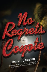 Title: No Regrets, Coyote: A Novel, Author: John Dufresne