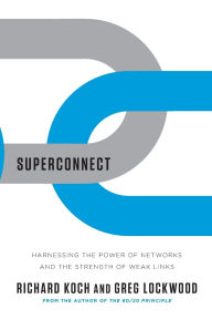 Title: Superconnect: Harnessing the Power of Networks and the Strength of Weak Links, Author: Richard Koch