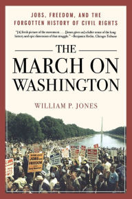 Title: The March on Washington: Jobs, Freedom, and the Forgotten History of Civil Rights, Author: William P. Jones