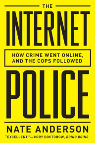 Title: The Internet Police: How Crime Went Online, and the Cops Followed, Author: Nate Anderson