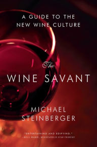 Title: The Wine Savant: A Guide to the New Wine Culture, Author: Michael Steinberger