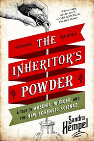 Title: The Inheritor's Powder: A Tale of Arsenic, Murder, and the New Forensic Science, Author: Sandra Hempel
